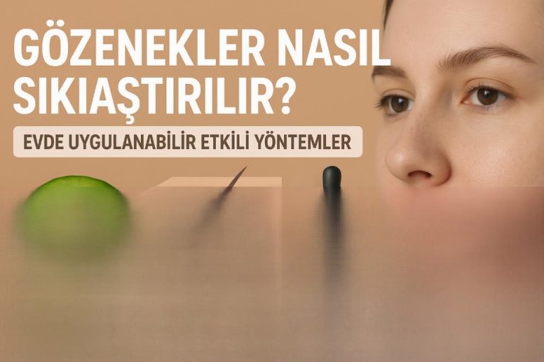 Gözenekler Nasıl Sıkılaştırılır? Evde Uygulanabilir Etkili Yöntemler
